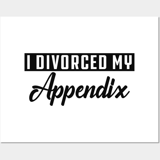 Appendectomy - I divorce my appendix Wall Art by KC Happy Shop